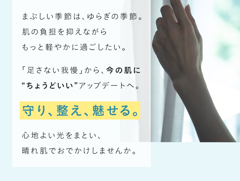 まぶしい季節は、ゆらぎの季節。肌の負担を抑えながらもっと軽やかに過ごしたい。