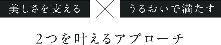 美しさを支える×うるおいで満たす 2つを叶えるアプローチ