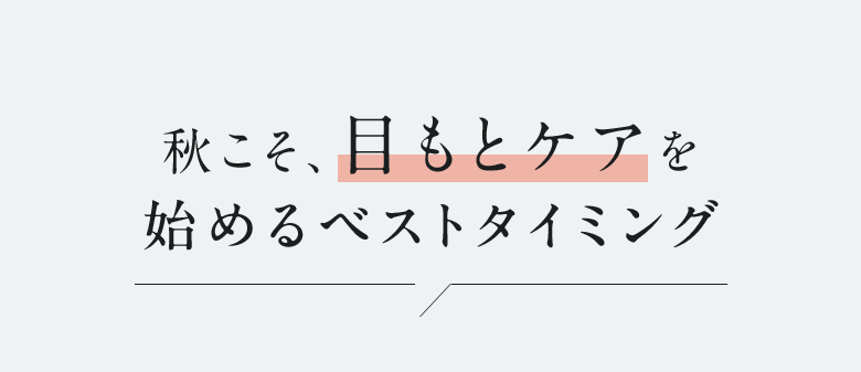 秋こそ、目もとケアを始めるベストタイミング