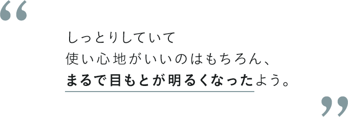 しっとりしていて使い心地がいいのはもちろん、まるで目もとが明るくなったよう。