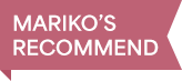 MARIKO'S RECOMMEND