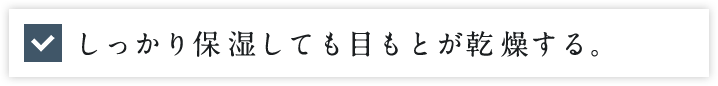 しっかり保湿しても目もとが乾燥する。