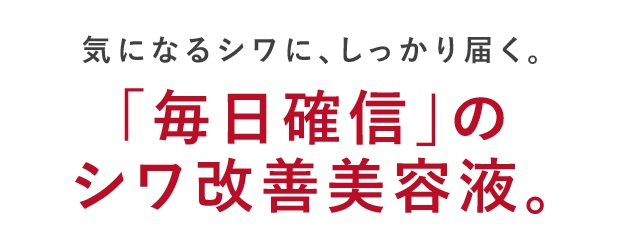 気になるシワに、しっかり届く。「毎日確信」のシワ改善美容液。