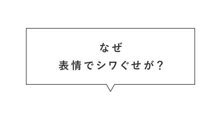 なぜ表情でシワぐせが？