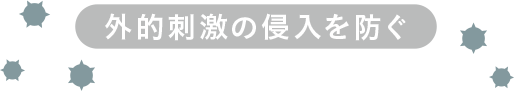 外的刺激の侵入を防ぐ
