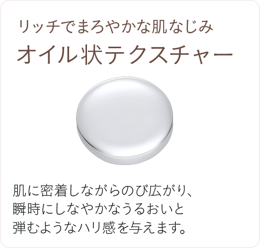 リッチでまろやかな肌なじみ オイル状テクスチャー