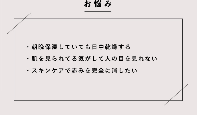 朝晩保湿していても日中乾燥する 肌を見られている気がして人の目を見れない スキンケアで赤みを完全に消したい